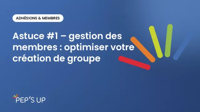Astuce #1 – gestion des membres : optimiser votre création de groupe