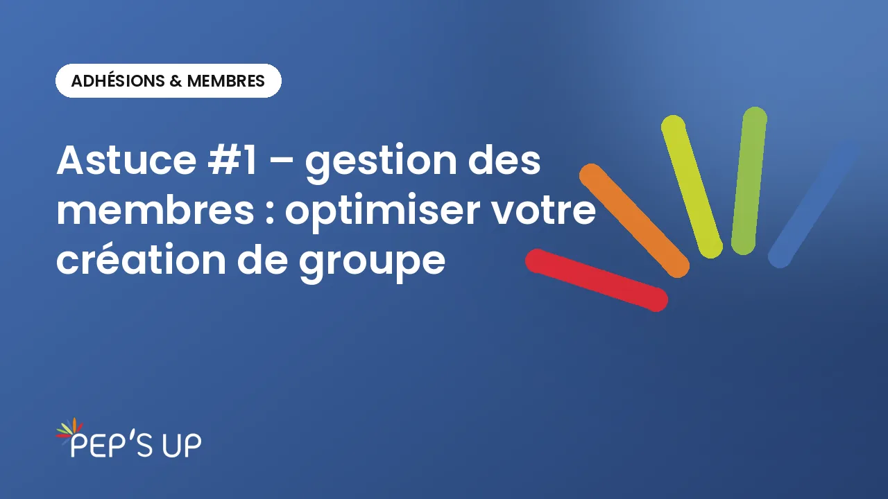 Astuce #1 – gestion des membres : optimiser votre création de groupe