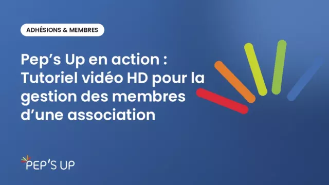 Pep’s Up en action : Tutoriel vidéo HD pour la gestion des membres d’une association