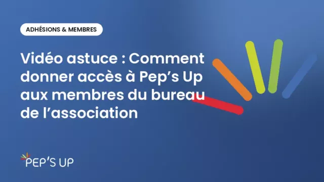 Vidéo astuce : Comment donner accès à Pep’s Up aux membres du bureau de l’association