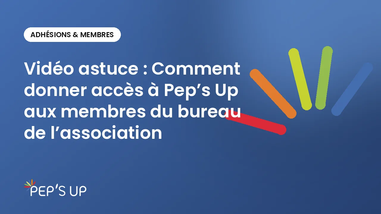 Vidéo astuce : Comment donner accès à Pep’s Up aux membres du bureau de l’association