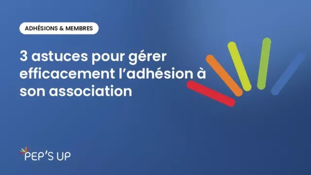 3 astuces pour gérer efficacement l’adhésion à son association