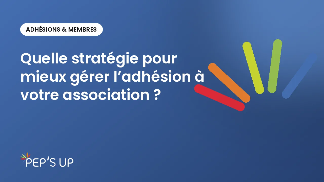 Quelle stratégie pour mieux gérer l’adhésion à votre association ?