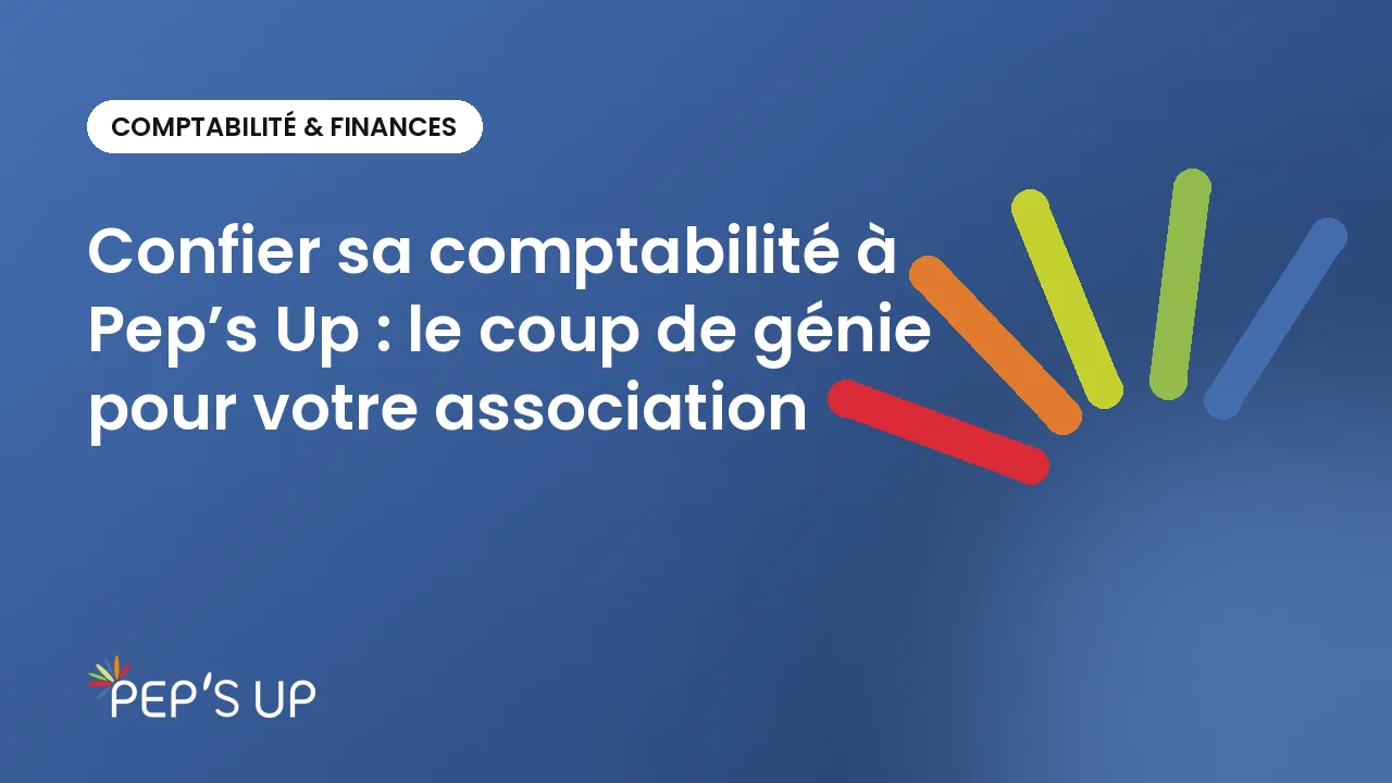 Confier sa comptabilité à Pep’s Up : le coup de génie pour votre association