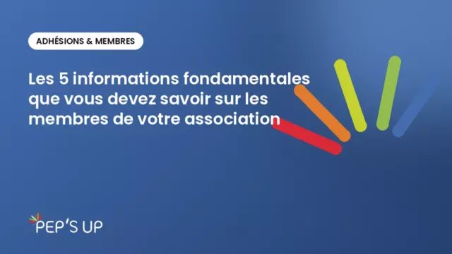 Les 5 informations fondamentales que vous devez savoir sur les membres de votre association