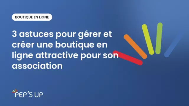3 astuces pour gérer et créer une boutique en ligne attractive pour son association
