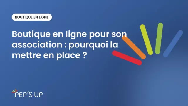 Boutique en ligne pour son association : pourquoi la mettre en place ?