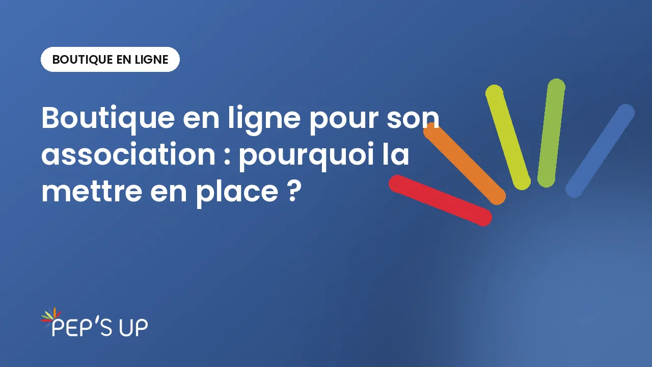 Boutique en ligne pour son association : pourquoi la mettre en place ?