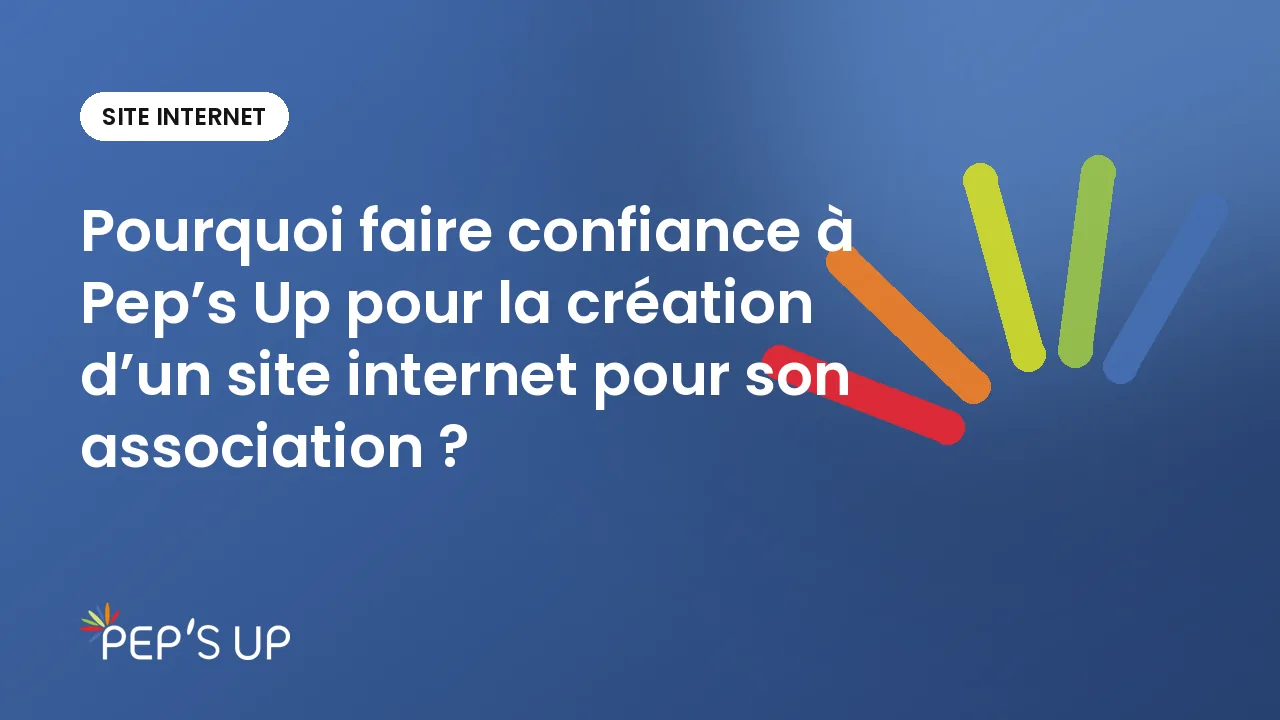 Pourquoi faire confiance à Pep’s Up pour la création d’un site internet pour son association ?