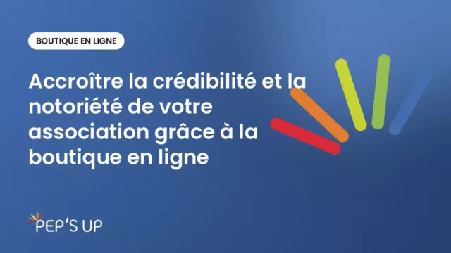 Accroître la crédibilité et la notoriété de votre association grâce à la boutique en ligne