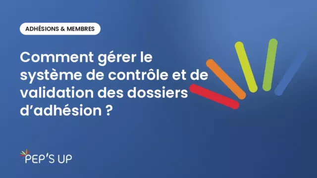 Comment gérer le système de contrôle et de validation des dossiers d’adhésion ?