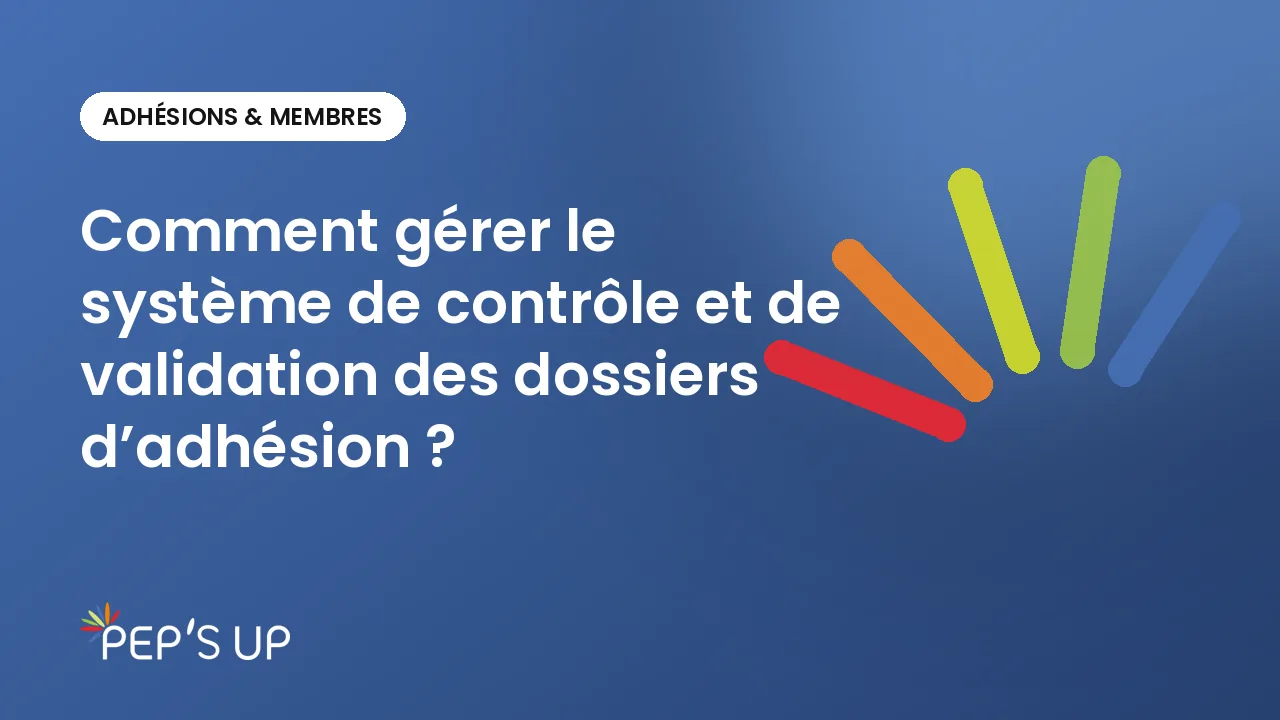 Comment gérer le système de contrôle et de validation des dossiers d’adhésion ?