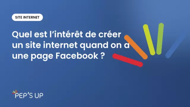 Quel est l’intérêt de créer un site internet quand on a une page Facebook ?