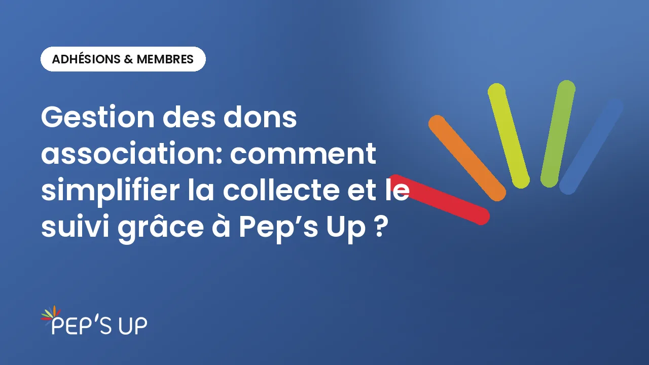 Gestion des dons association: comment simplifier la collecte et le suivi grâce à Pep’s Up ?