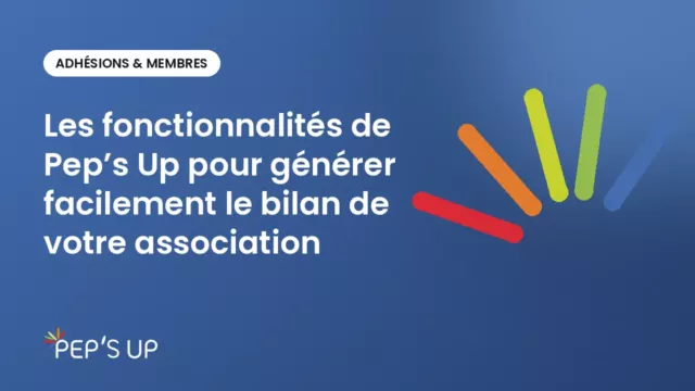 Les fonctionnalités de Pep’s Up pour générer facilement le bilan de votre association